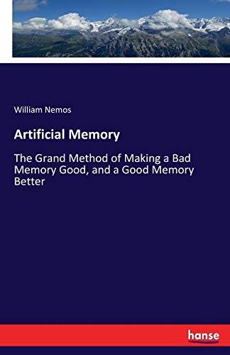 Artificial Memory: The Grand Method of Making a Bad Memory Good, and a Good Memory Better