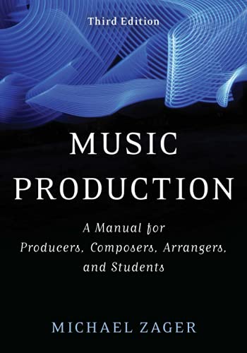 Music Production: A Manual for Producers, Composers, Arrangers, and Students, Third Edition