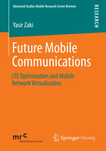 Future Mobile Communications: LTE Optimization and Mobile Network Virtualization (Advanced Studies Mobile Research Center Bremen, Band 1)