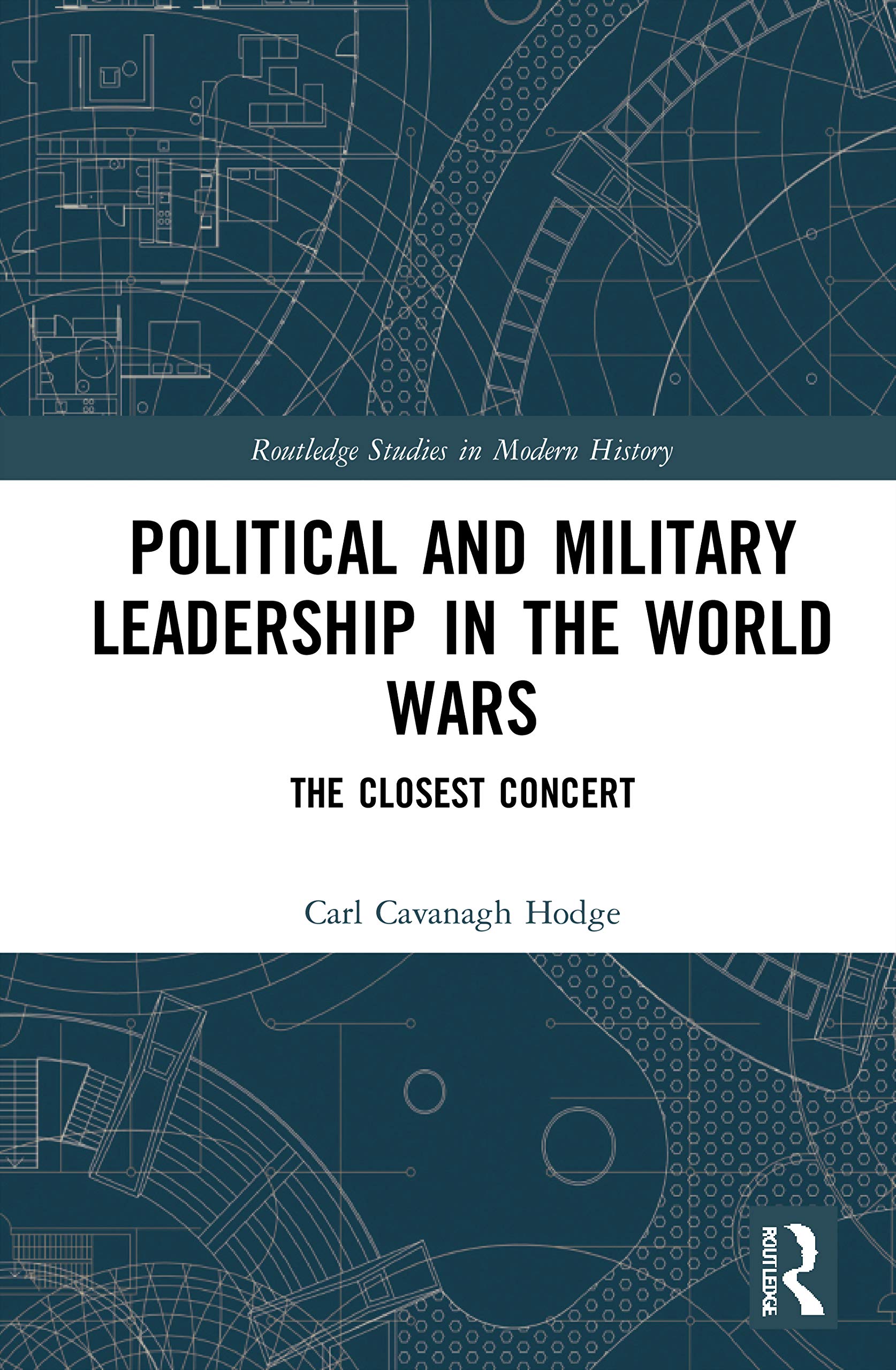 Political and Military Leadership in the World Wars: The Closest Concert (Routledge Studies in Modern History, 78, Band 78)