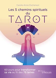 Les 5 chemins spirituels du tarot : 60 jours pour transformer sa vie au fil des 78 lames