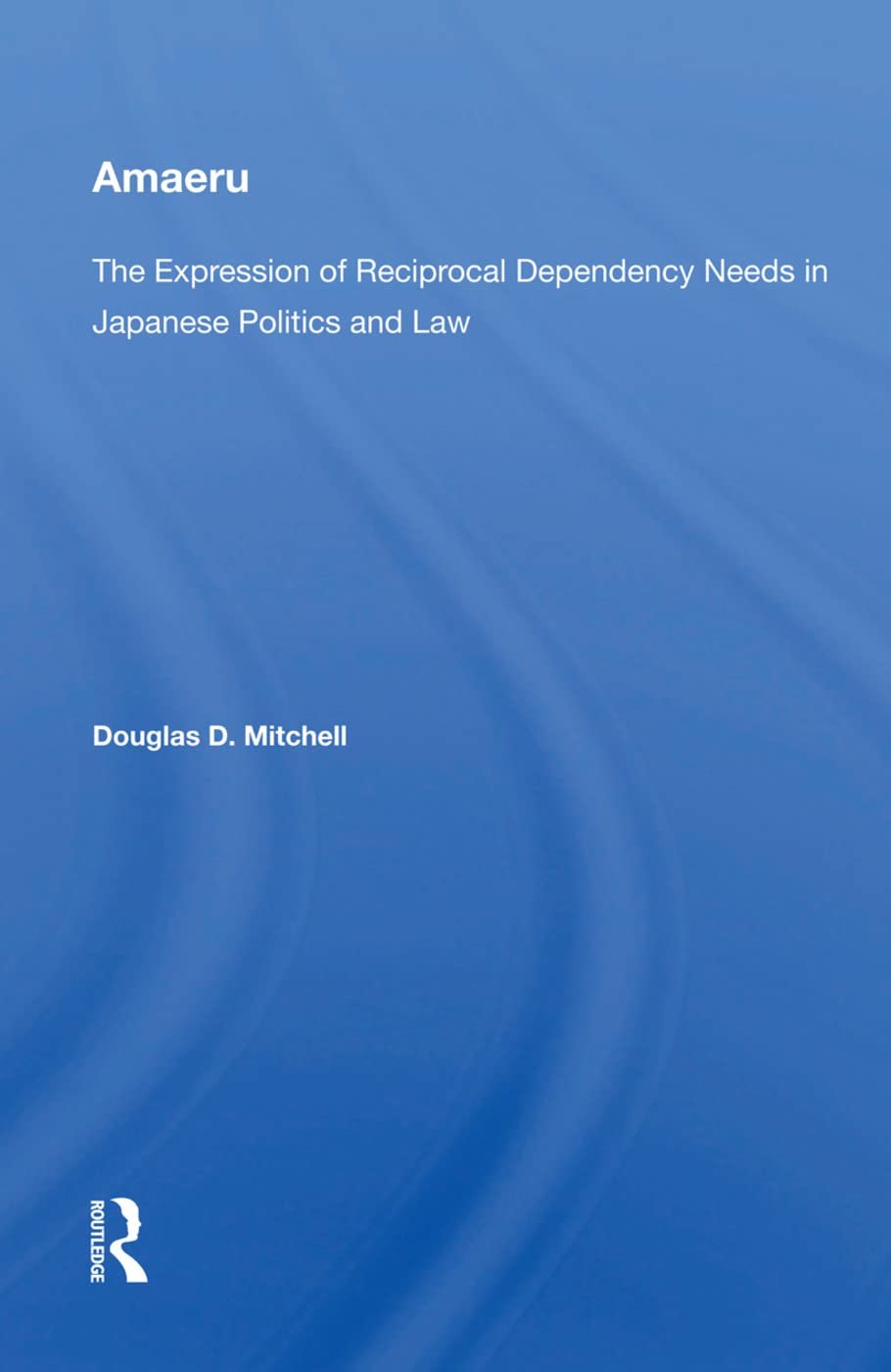 Amaeru: The Expression of Reciprocal Dependency Needs in Japanese Politics and Law