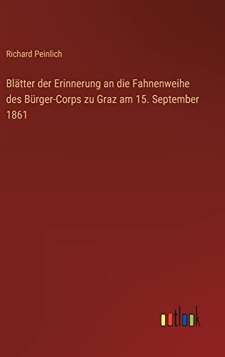 Blätter der Erinnerung an die Fahnenweihe des Bürger-Corps zu Graz am 15. September 1861
