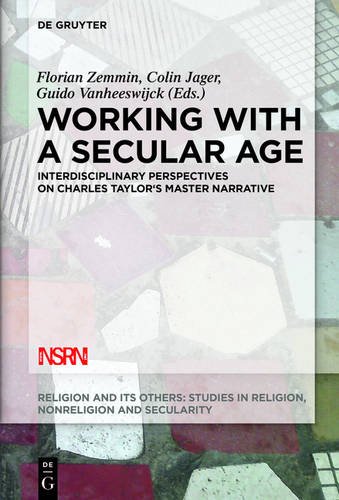 Working with A Secular Age: Interdisciplinary Perspectives on Charles Taylor's Master Narrative (Religion and Its Others, Band 3)