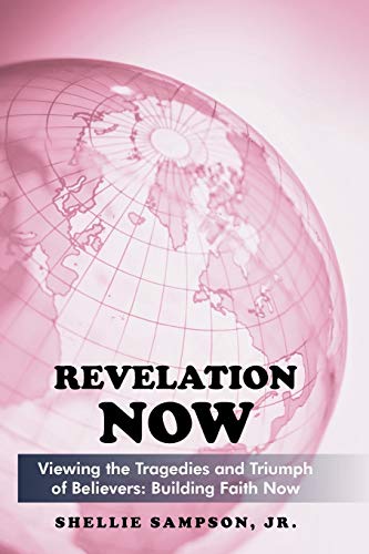 Revelation Now: Viewing the Tragedies and Triumph of Believers: Building Faith for Life Now