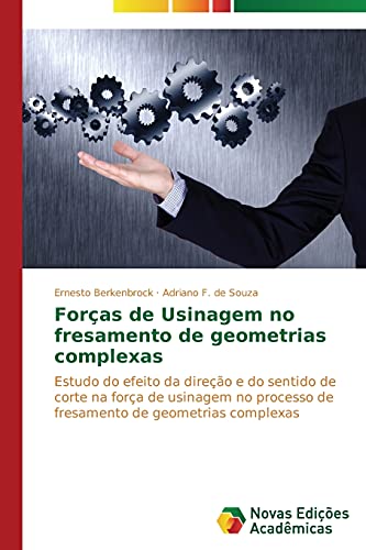 Forças de Usinagem no fresamento de geometrias complexas: Estudo do efeito da direção e do sentido de corte na força de usinagem no processo de fresamento de geometrias complexas