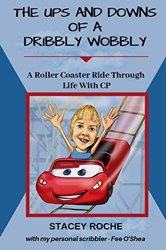 The Ups And Downs Of A Dribbly Wobbly: A Roller Coaster Ride Through Life With CP