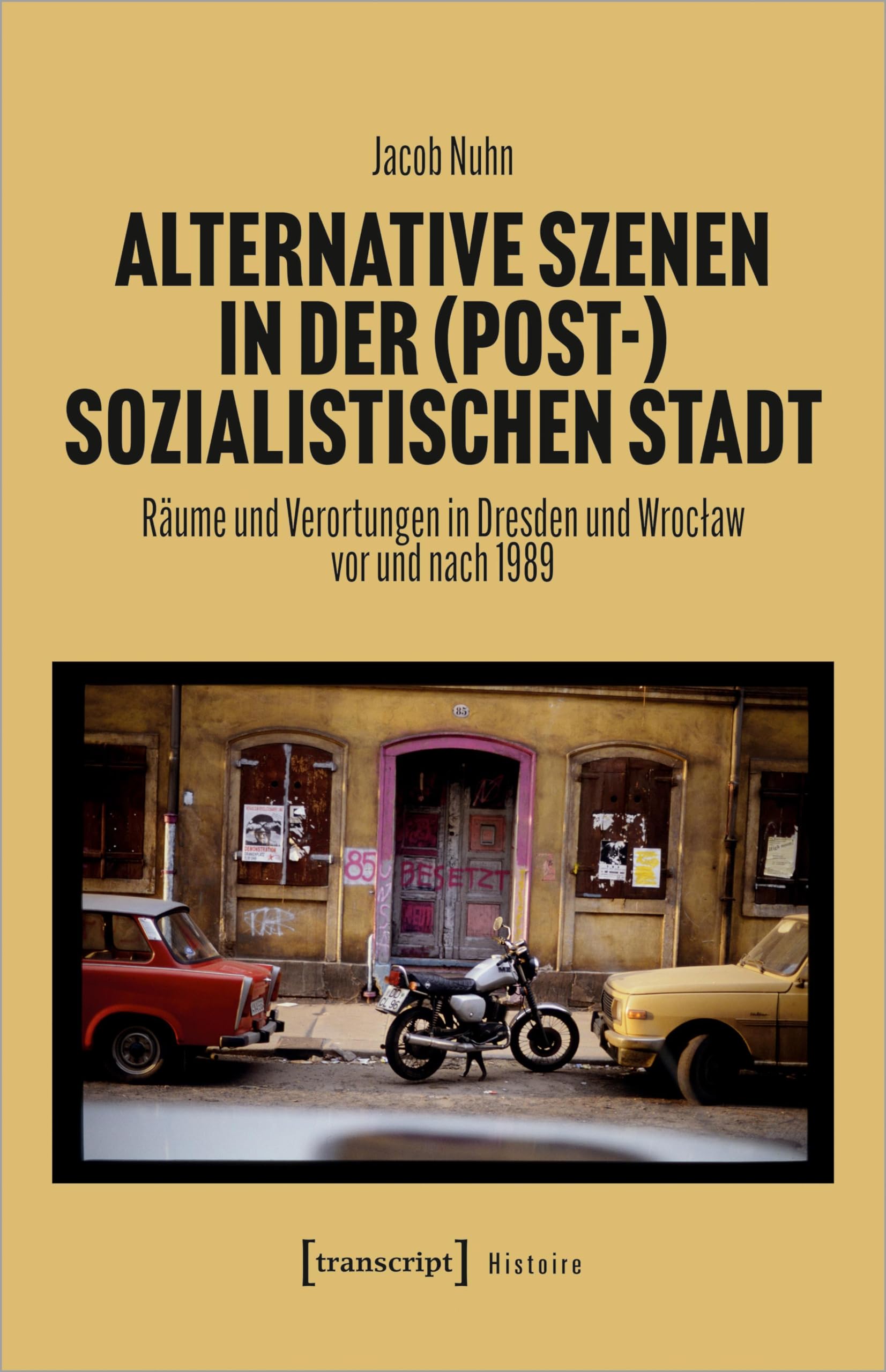 Alternative Szenen in der (post-)sozialistischen Stadt: Räume und Verortungen in Dresden und Wroclaw vor und nach 1989 (Histoire)