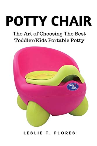 Flores, Leslie T. Potty Chair, The Art Of Choosing The Best Toddler/Kids Portable Potty