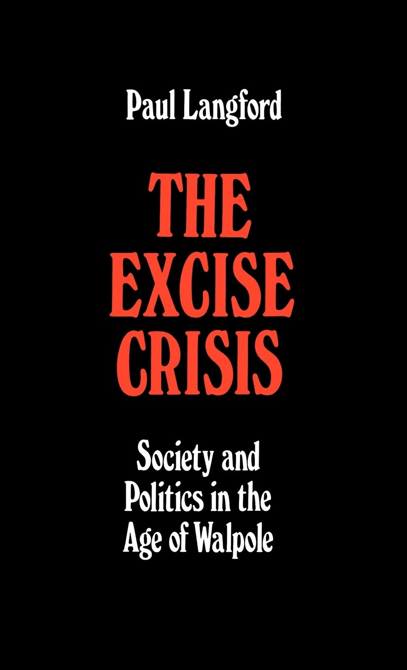 The Excise Crisis - Society and Politics in the Age of Walpole (Oxford Historical Monographs)