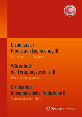 Dictionary of Production Engineering III – Manufacturing Systems Wörterbuch der Fertigungstechnik III – Produktionssysteme Dizionario di Ingegneria ... Ausgabe Edizione completa trilingue