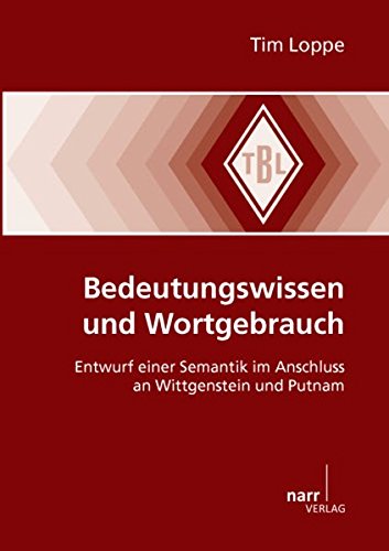 Bedeutungswissen und Wortgebrauch: Entwurf einer Semantik im Anschluss an Wittgenstein und Putnam (Tübinger Beiträge zur Linguistik)