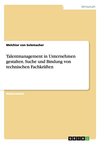 Talentmanagement in Unternehmen gestalten. Suche und Bindung von technischen Fachkräften