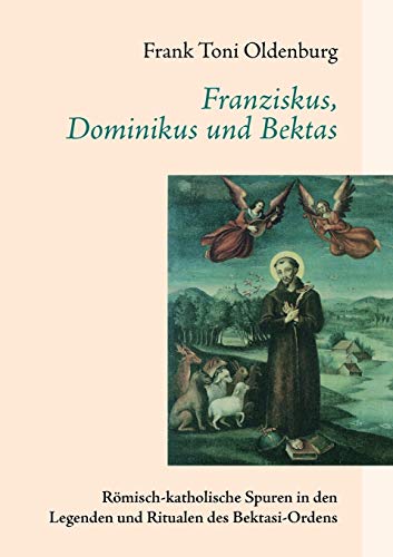 Franziskus, Dominikus und Bektas: Römisch-katholische Spuren in den Legenden und Ritualen des Bektasi-Ordens