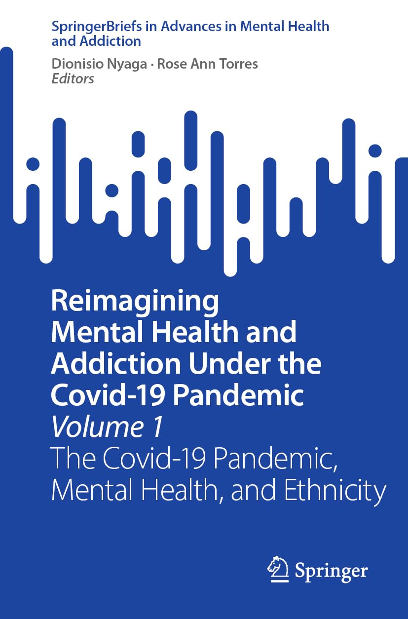 Reimagining Mental Health and Addiction Under the Covid-19 Pandemic, Volume 1: The Covid-19 Pandemic, Mental Health, and Ethnicity (SpringerBriefs in Advances in Mental Health and Addiction)