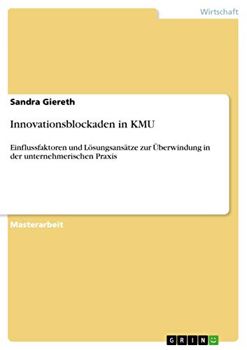 Innovationsblockaden in KMU: Einflussfaktoren und Lösungsansätze zur Überwindung in der unternehmerischen Praxis