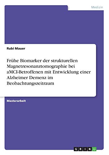 Frühe Biomarker der strukturellen Magnetresonanztomographie bei aMCI-Betroffenen mit Entwicklung einer Alzheimer Demenz im Beobachtungszeitraum: Magisterarbeit
