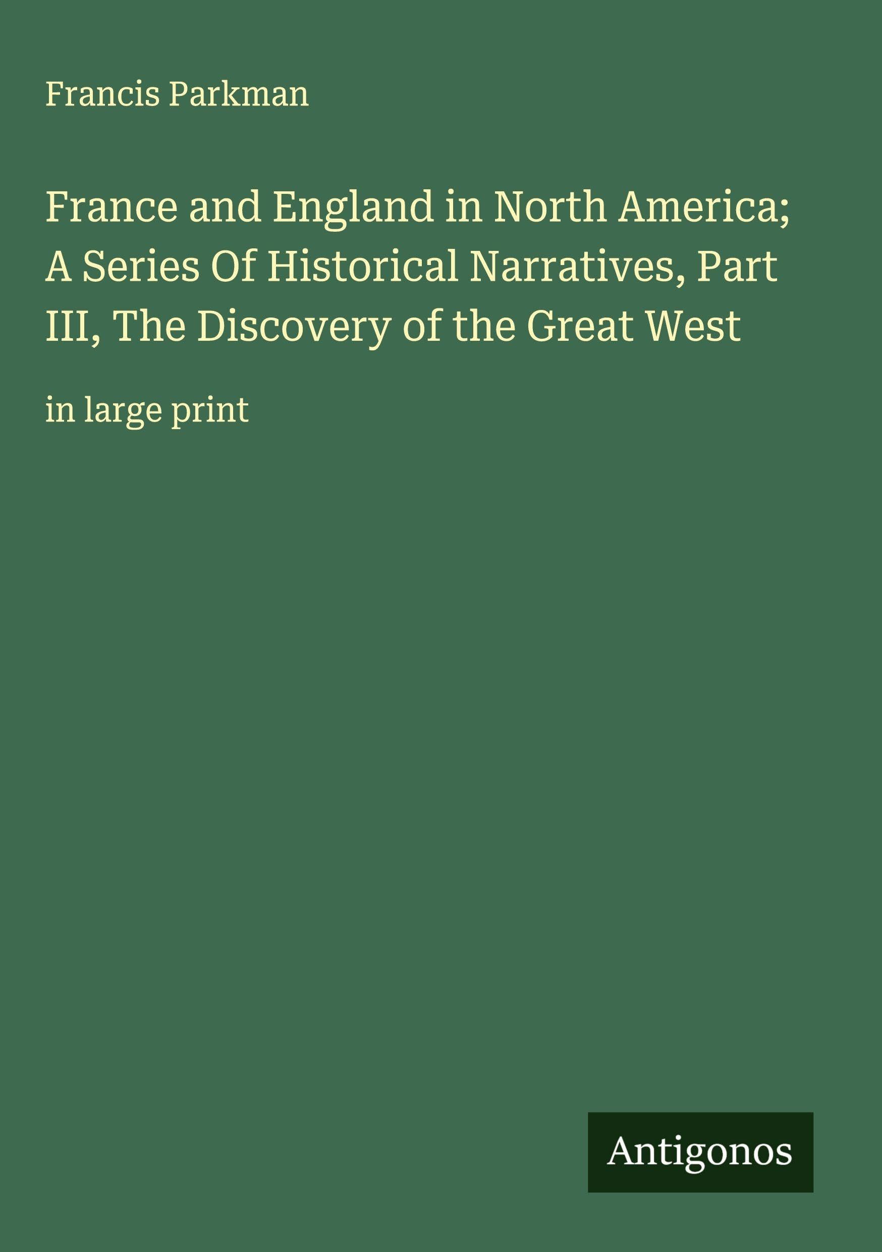 France and England in North America; A Series Of Historical Narratives, Part III, The Discovery of the Great West: in large print