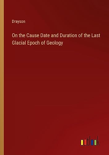 On the Cause Date and Duration of the Last Glacial Epoch of Geology
