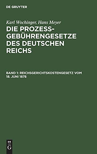 Reichsgerichtskostengesetz vom 18. Juni 1878: Unter Berücksichtigung sämtlicher Aenderungen (Karl Wochinger; Hans Meyer: Die Prozeßgebührengesetze des Deutschen Reichs)