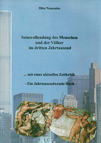 Seinsvollendung des Menschen und der Völker im dritten Jahrtausend: ...mit einer aktuellen Zeitkritik - Ein Jahrtausendwende-Buch