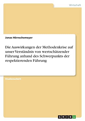 Die Auswirkungen der Methodenkrise auf unser Verständnis von wertschätzender Führung anhand des Schwerpunkts der respektierenden Führung