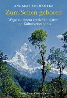 Zum Sehen geboren: Wege zu einem vertieften Natur- und Kulturverständnis