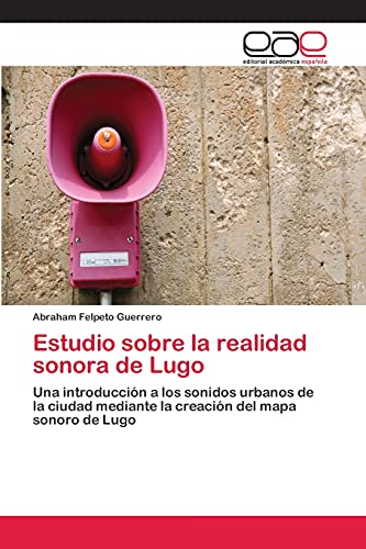 Estudio sobre la realidad sonora de Lugo: Una introducción a los sonidos urbanos de la ciudad mediante la creación del mapa sonoro de Lugo