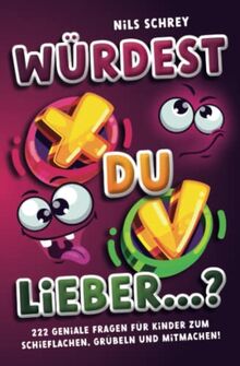 Würdest du lieber ...? – 222 geniale Fragen für Kinder zum Schieflachen, Grübeln und Mitmachen!