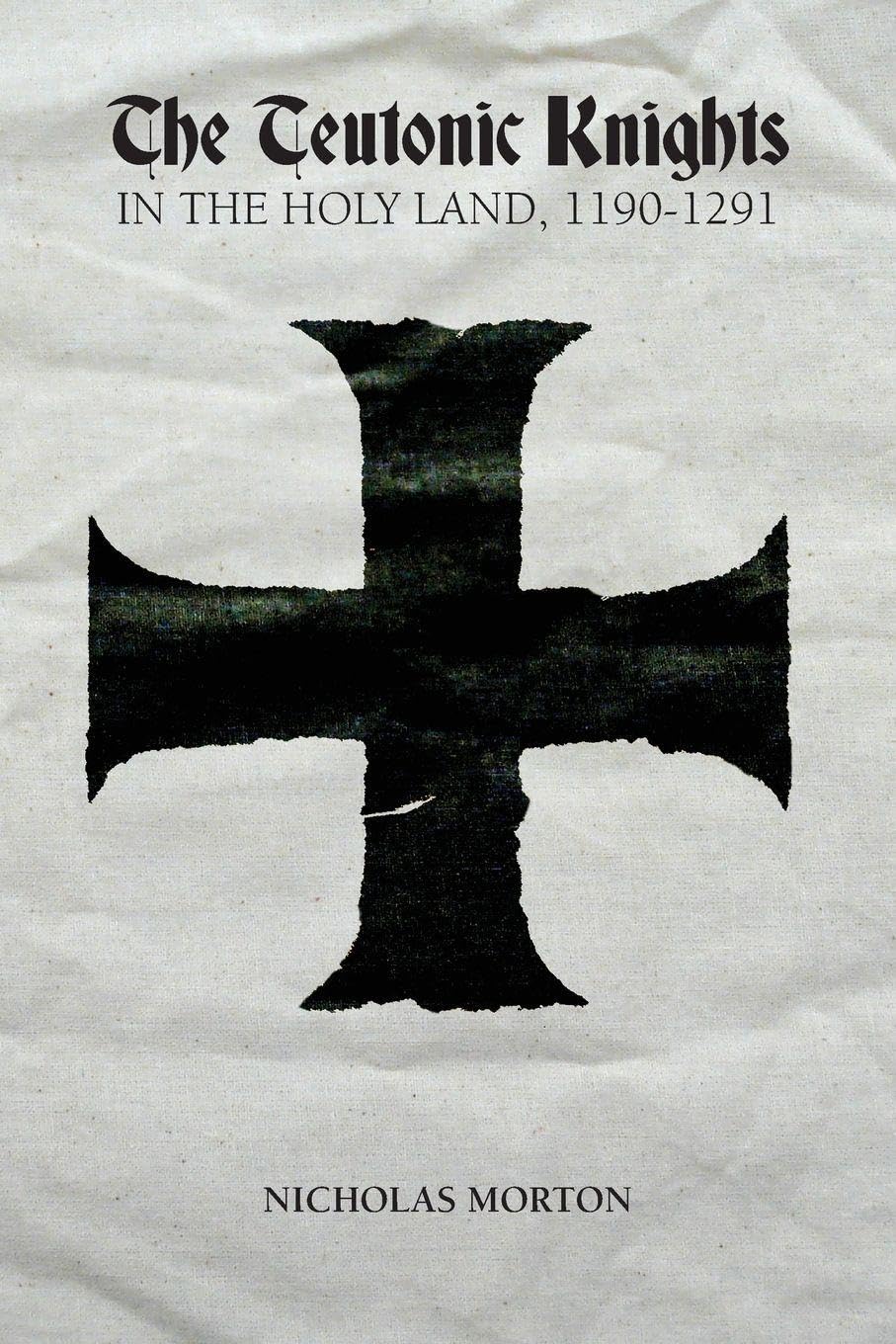 Nicholas Morton Teutonic Knights In The Holy Land, 1190-1291
