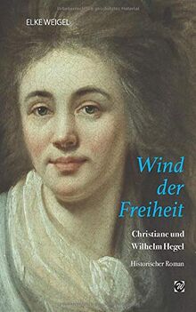 Wind der Freiheit: Christiane und Wilhelm Hegel - Roman