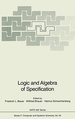 Logic and Algebra of Specification: Proceedings of the NATO Advanced Study Institute on Logic and Algebra of Specification, held at Marktoberdorf, ... 4, 1991 (Nato ASI Subseries F:, 94, Band 94)