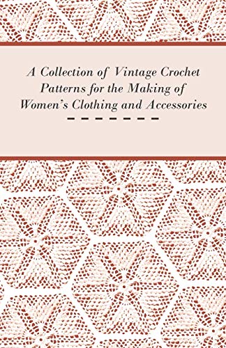 Anon A Collection Of Vintage Crochet Patterns For The Making Of Women's Clothing And Accessories
