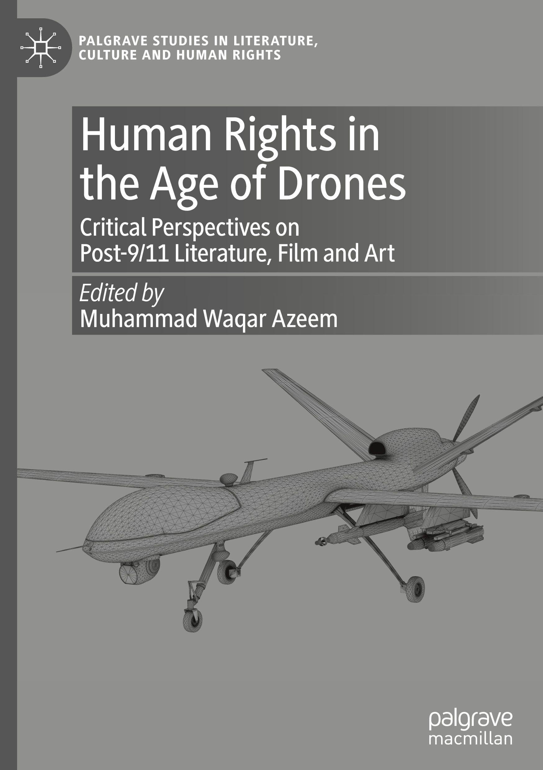 Human Rights in the Age of Drones: Critical Perspectives on Post-9/11 Literature, Film and Art (Palgrave Studies in Literature, Culture and Human Rights)
