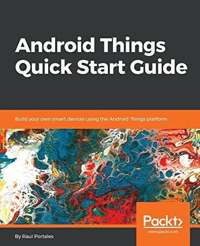 Android Things Quick Start Guide: Build your own smart devices using the Android Things platform (English Edition)