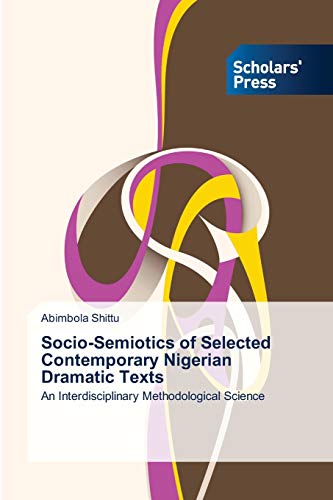 Socio-Semiotics of Selected Contemporary Nigerian Dramatic Texts: An Interdisciplinary Methodological Science