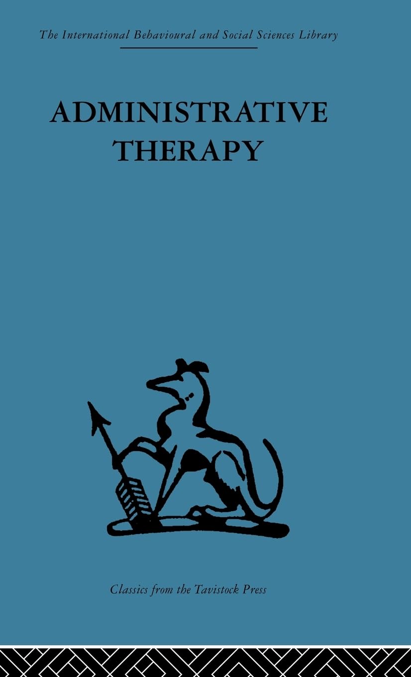 Administrative Therapy: The role of the doctor in the therapeutic community (International Behavioural and Social Sciences Classics from the Tavistock Press, 68)