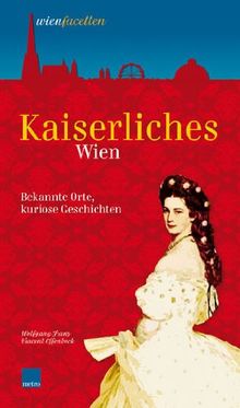 Kaiserliches Wien: Bekannte Orte, kuriose Geschichten