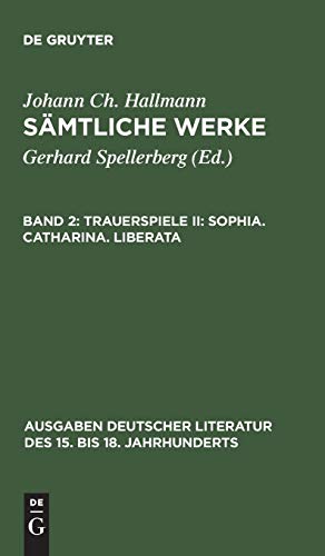 Trauerspiele II: Sophia. Catharina. Liberata (Ausgaben deutscher Literatur des 15. bis 18. Jahrhunderts, 89, Band 89)