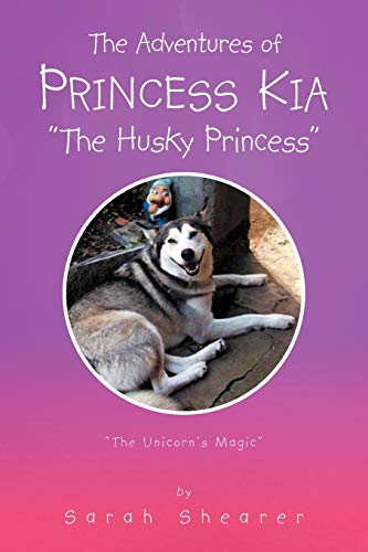 The Adventures Of Princess Kia the Husky Princess: The Unicorn's Magic