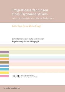 Emigrationserfahrungen eines Psychoanalytikers: Heinz Lichtenstein alias Martin Andermann (Schriftenreihe der DGfE-Kommission Psychoanalytische Pädagogik)