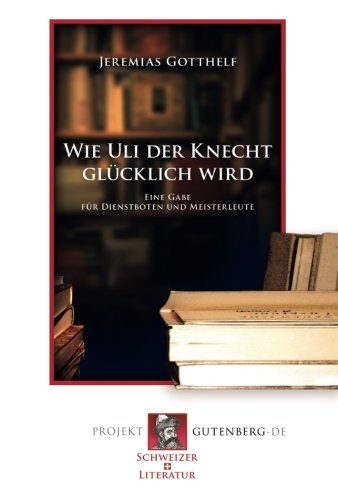Wie Uli der Knecht glücklich wird: Eine Gabe für Dienstboten und Meisterleute