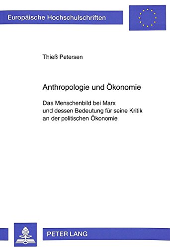 Anthropologie und Ökonomie: Das Menschenbild bei Marx und dessen Bedeutung für seine Kritik an der politischen Ökonomie (Europäische Hochschulschriften - Reihe V)
