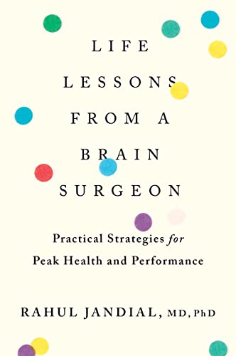 Rahul Jandial Ph.D. Life Lessons From A Brain Surgeon, Practical Strategies For Peak Health And Performance