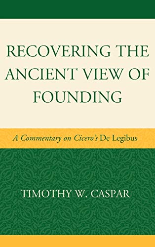 Recovering the Ancient View of Founding: A Commentary on Cicero's De Legibus