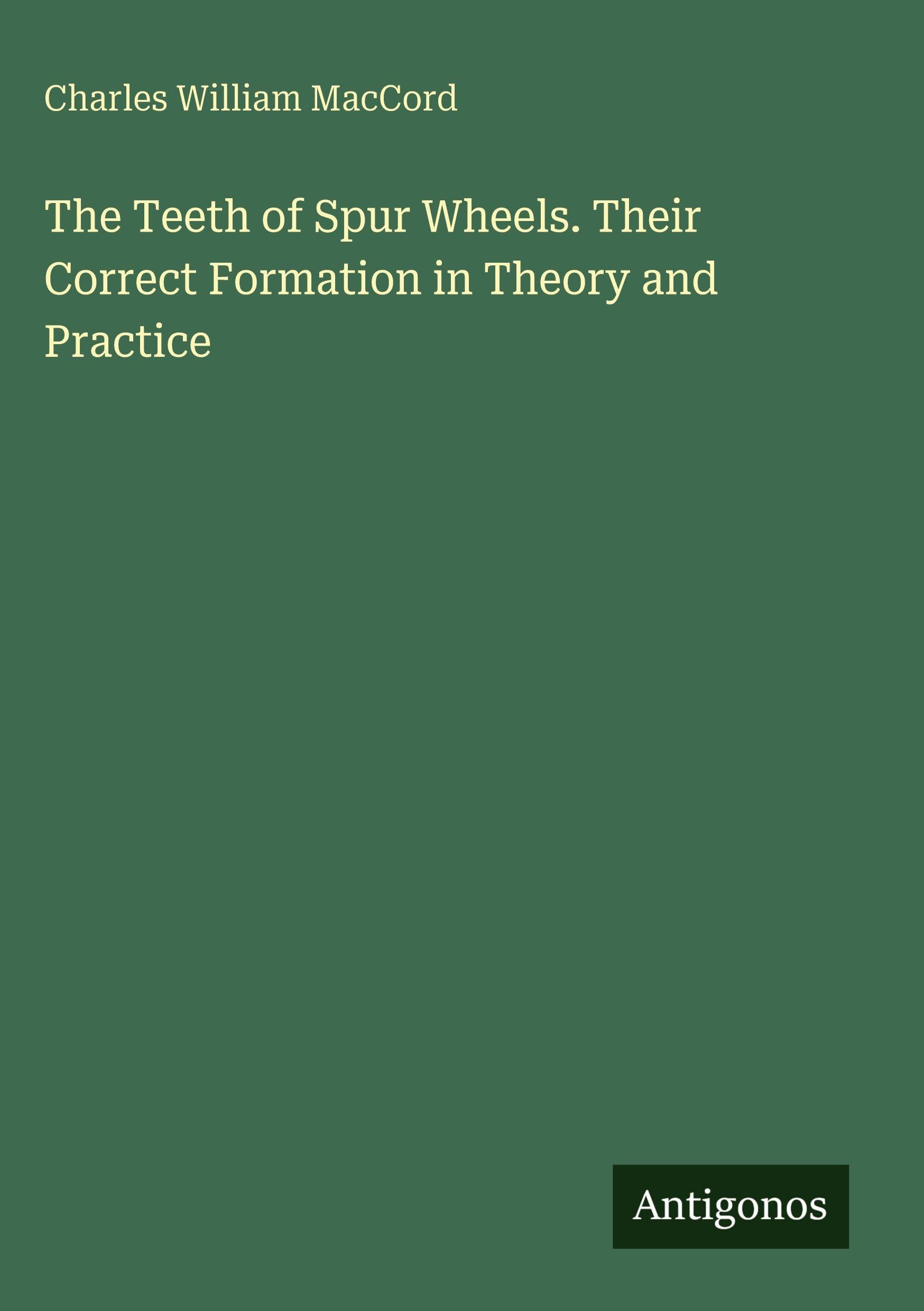 The Teeth of Spur Wheels. Their Correct Formation in Theory and Practice