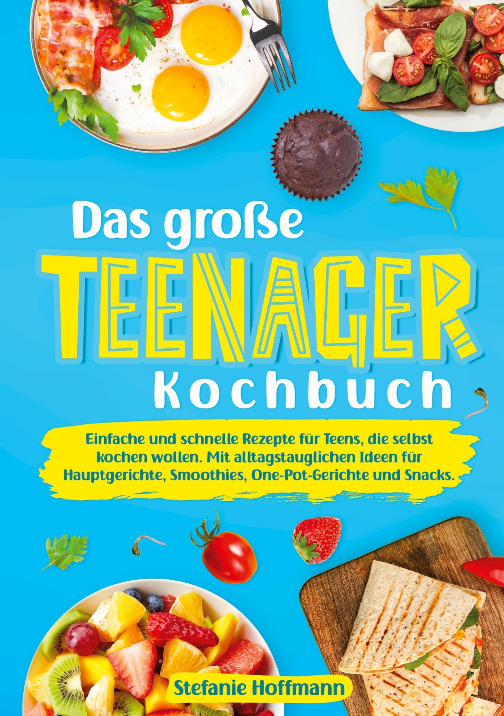 Das große Teenager Kochbuch: Einfache und schnelle Rezepte für Teens, die selbst kochen wollen. Mit alltagstauglichen Ideen für Hauptgerichte, Smoothies, One-Pot-Gerichte und Snacks.