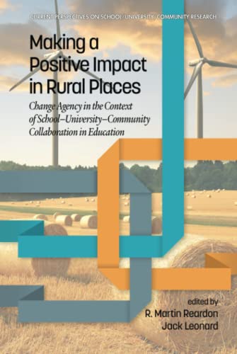Making a Positive Impact in Rural Places: Change Agency in the Context of School-University-Community Collaboration in Education (Current Perspectives on School/University/Community Research)