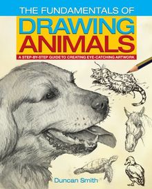 The Fundamentals of Drawing Animals: A Step-By-Step Guide to Creating Eye-Catching Artwork