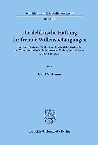 Die deliktische Haftung für fremde Willensbetätigungen.: Eine Untersuchung vor allem mit Blick auf die Reichweite der Verantwortlichkeit für Rechts- ... (Schriften zum Bürgerlichen Recht, Band 38)